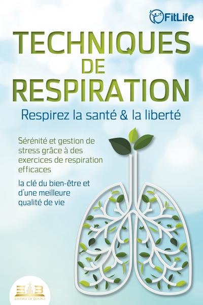 TECHNIQUES DE RESPIRATION – Respirez la santé & la liberté : Sérénité et gestion de stress grâce à des exercices de respiration efficaces – la clé du bien-être et d’une meilleure qualité de vie