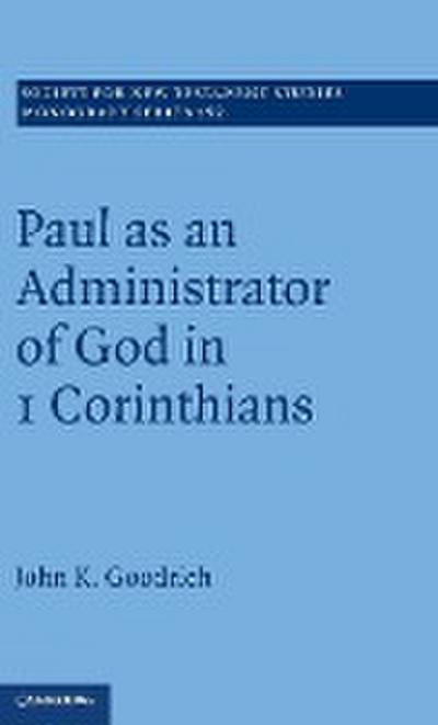 Paul as an Administrator of God in 1 Corinthians (Society for New Testament Studies Monograph Series, Band 152)