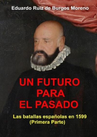 UN FUTURO PARA EL PASADO Las batallas españolas en 1599 (Primera parte)