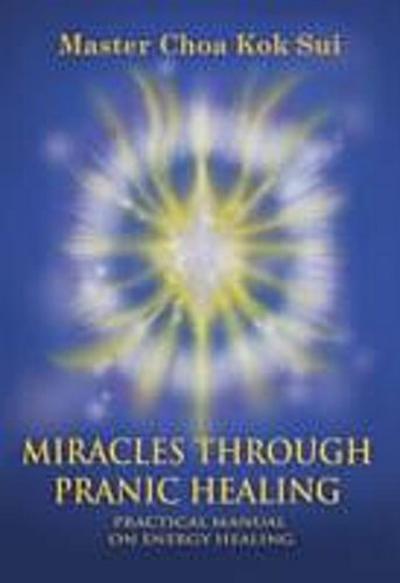 Miracles Through Pranic Healing : Practical Manual on Energy Healing