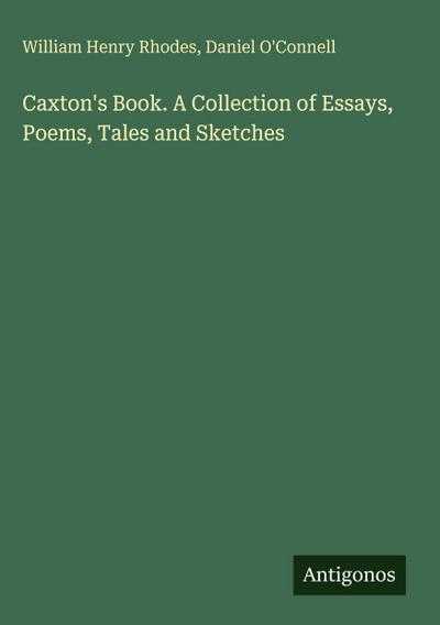 Caxton’s Book. A Collection of Essays, Poems, Tales and Sketches