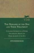 The Diseases of the Dog and Their Treatment - Containing Information on Fevers, Inflammation, Mange and Other Ailments of the Dog