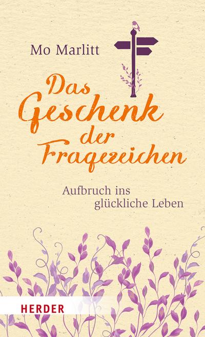 Das Geschenk der Fragezeichen: Aufbruch ins glückliche Leben (HERDER spektrum, Band 6939)