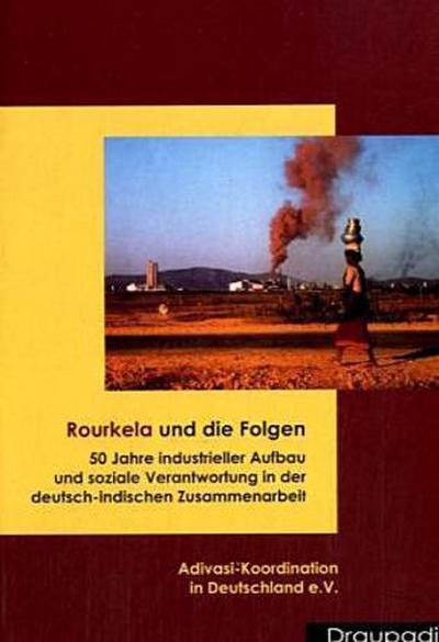 Rourkela und die Folgen: 50 Jahre industrieller Aufbau und soziale Verantwortung in der deutsch-indischen Zusammenarbeit