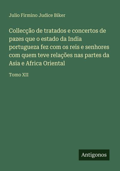 Collecção de tratados e concertos de pazes que o estado da India portugueza fez com os reis e senhores com quem teve relações nas partes da Asia e Africa Oriental