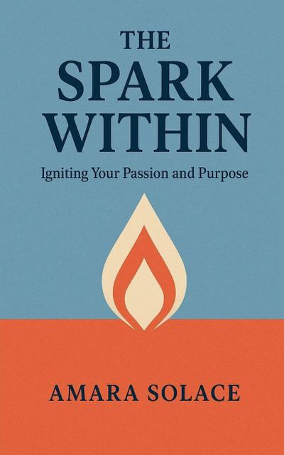 The Spark Within Igniting Your Passion and Purpose