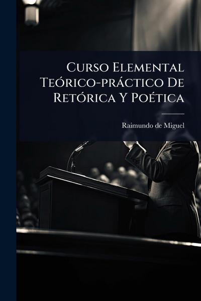 Curso Elemental TeÃ3rico-pràctico De RetÃ3rica Y PoÃ(c)tica
