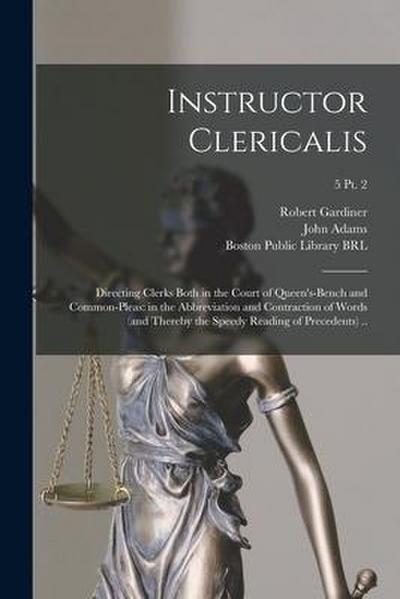 Instructor Clericalis: Directing Clerks Both in the Court of Queen’s-bench and Common-pleas: in the Abbreviation and Contraction of Words (an