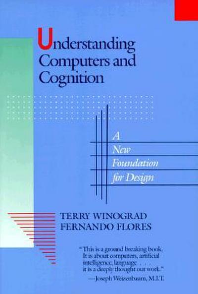 Understanding Computers and Cognition: A New Foundation for Design