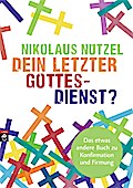 Dein letzter Gottesdienst?: Das etwas andere Buch zu Konfirmation und Firmung