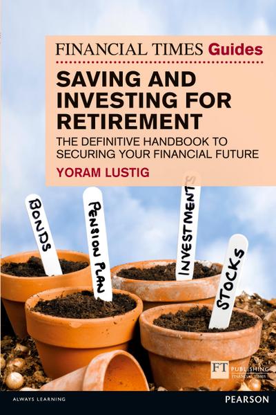 Financial Times Guide to Saving and Investing for Retirement, The