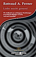 Liebe macht gesund: Die Heilkraft von salutogenen Beziehungen - essayistische Beiträge zu Liebe, Lust und Sexualität