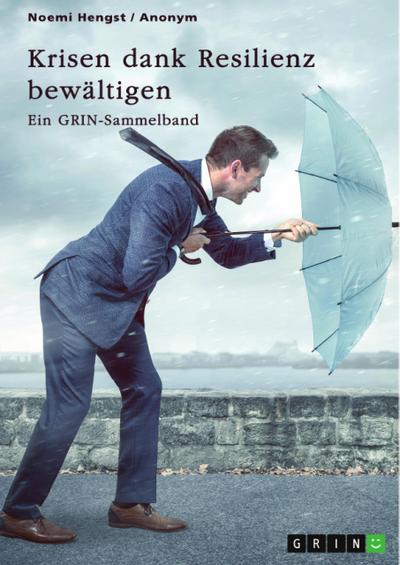 Krisen dank Resilienz bewältigen. Faktoren, Merkmale und Entstehung von Resilienz und ihre Bedeutung für das Risikomanagement