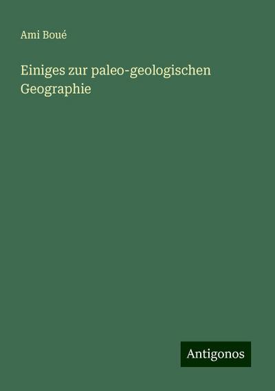 Boué, A: Einiges zur paleo-geologischen Geographie