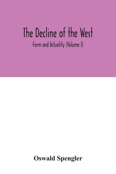 The decline of the West; Form and Actuality (Volume I)