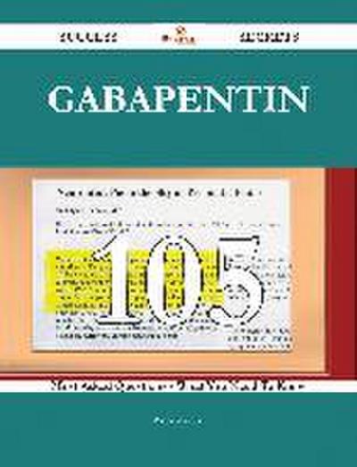 Gabapentin 105 Success Secrets - 105 Most Asked Questions On Gabapentin - What You Need To Know