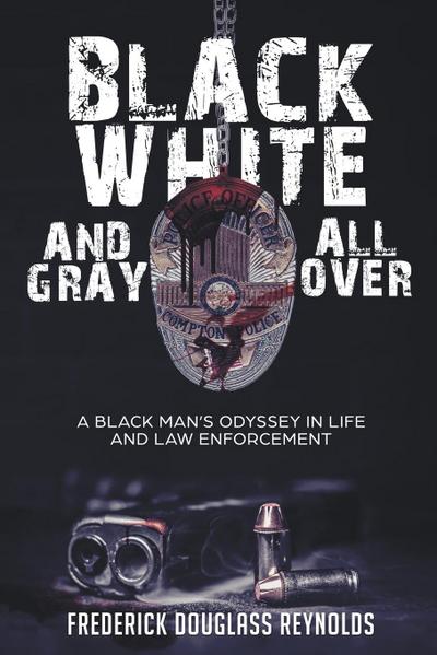 Black, White, and Gray All Over: A Black Man’s Odyssey in Life and Law Enforcement