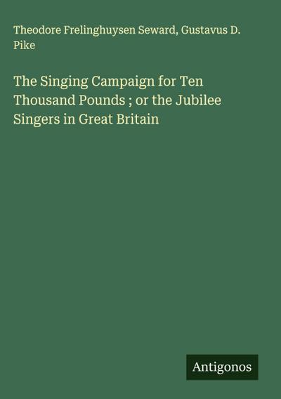 The Singing Campaign for Ten Thousand Pounds ; or the Jubilee Singers in Great Britain