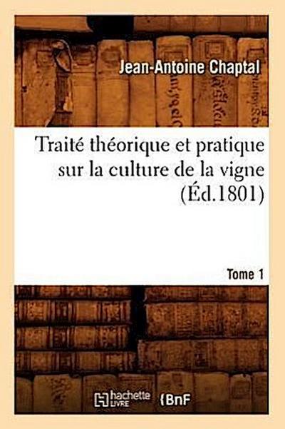 Traité Théorique Et Pratique Sur La Culture de la Vigne. Tome 1 (Éd.1801)