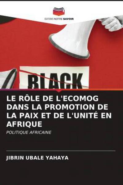 LE RÔLE DE L’ECOMOG DANS LA PROMOTION DE LA PAIX ET DE L’UNITÉ EN AFRIQUE