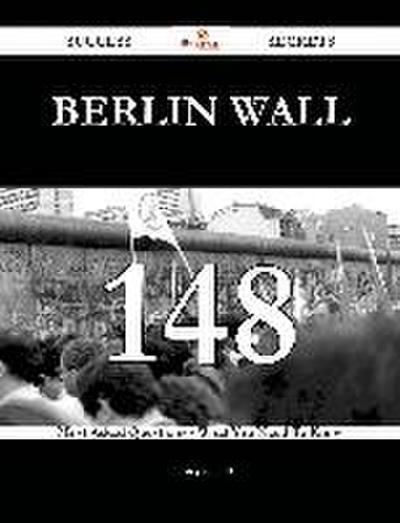 Berlin Wall 148 Success Secrets - 148 Most Asked Questions On Berlin Wall - What You Need To Know