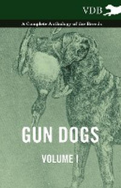 Gun Dogs Vol. I. - A Complete Anthology of the Breeds - Various