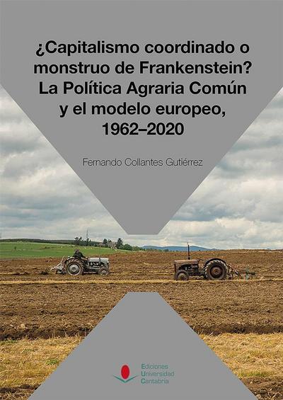 ¿Capitalismo coordinado o monstruo de Frankenstein? : la política agraria común y el modelo europeo, 1962-2020