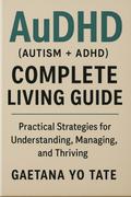 AuDHD (Autism + ADHD) Complete Living Guide