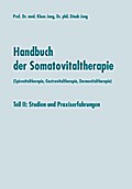 Handbuch der Somatovitaltherapie (Spirovitaltherapie, Gastrovitaltherapie, Dermovitaltherapie): Teil II: Studien und Praxiserfahrungen
