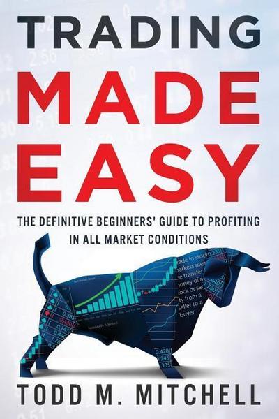 Trading Made Easy: The definitive beginners’ guide to profiting in all market conditions