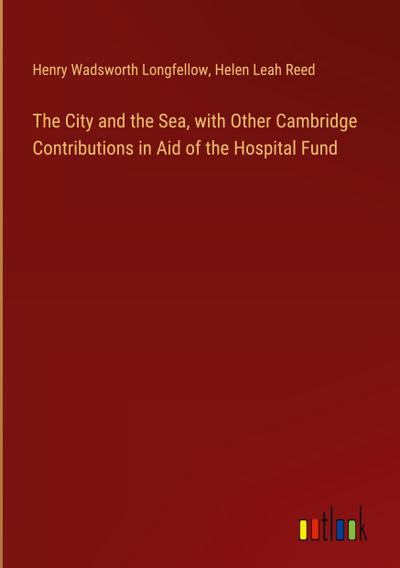 The City and the Sea, with Other Cambridge Contributions in Aid of the Hospital Fund