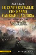 Le cento battaglie che hanno cambiato la storia