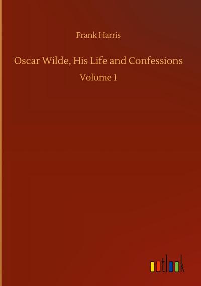 Oscar Wilde, His Life and Confessions