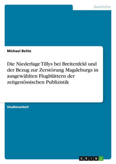 Die Niederlage Tillys bei Breitenfeld und der Bezug zur Zerstörung Magdeburgs in ausgewählten Flugblättern der zeitgenössischen Publizistik