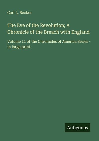 The Eve of the Revolution; A Chronicle of the Breach with England