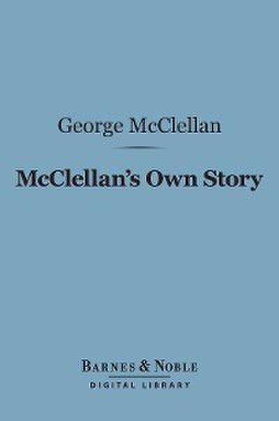 McClellan’s Own Story: the War for the Union (Barnes & Noble Digital Library)