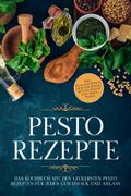 Pesto Rezepte: Das Kochbuch mit den leckersten Pes