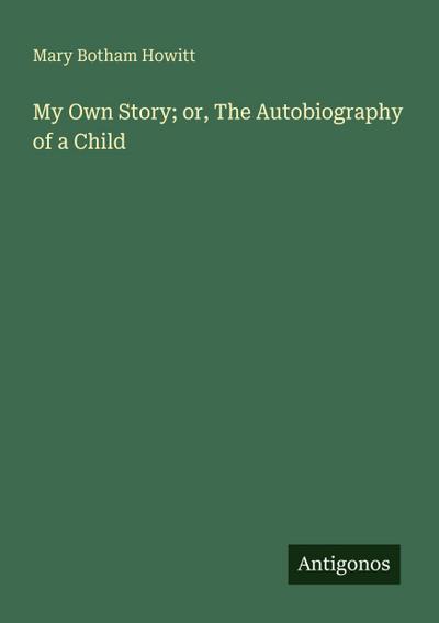 My Own Story; or, The Autobiography of a Child