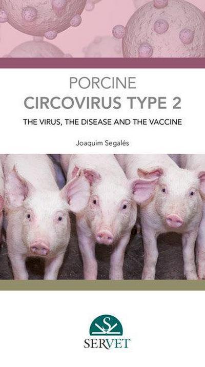 Porcine Circovirus Type 2: The Virus, the Disease and the Vaccine