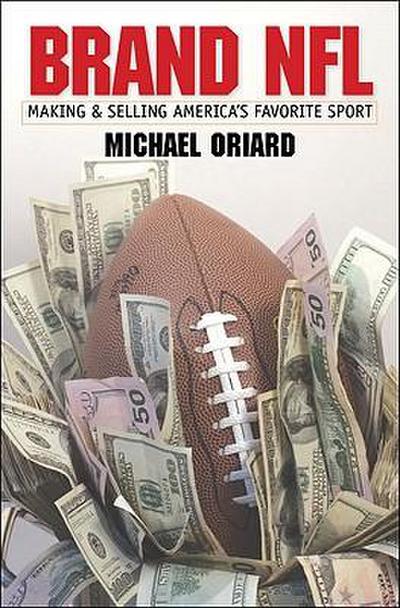 Brand NFL: Making and Selling America’s Favorite Sport