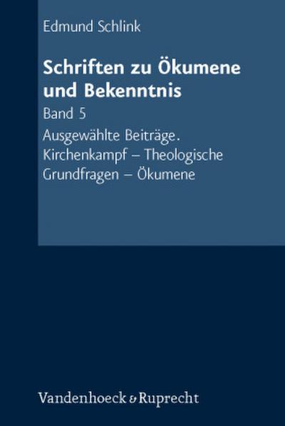 Schriften zu Ökumene und Bekenntnis Ausgewählte Beiträge. Kirchenkampf - Theologische Grundfragen - Ökumene