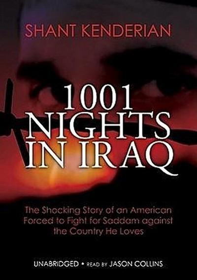 1001 Nights in Iraq: The Shocking Story of an American Forced to Fight for Saddam Against the Country He Loves
