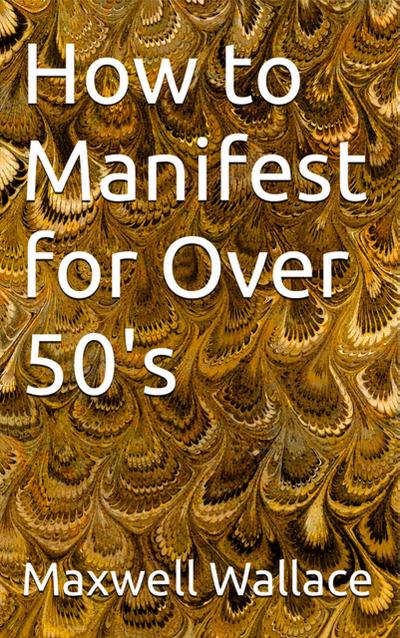 How to Manifest for over 50’s