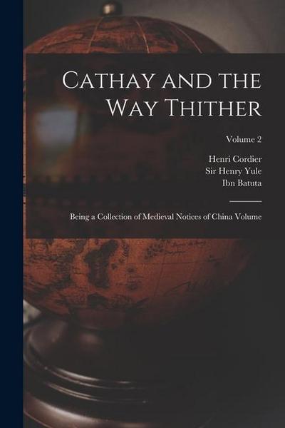 Cathay and the way Thither: Being a Collection of Medieval Notices of China Volume; Volume 2