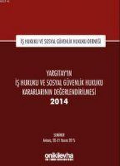 Yargitayin Is Hukuku ve Sosyal Güvenlik Hukuku Kararlarinin Degerlendirilmesi Semineri 2014 Ciltli