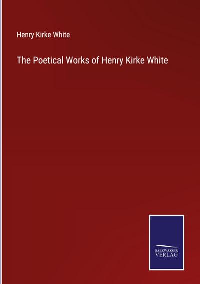 The Poetical Works of Henry Kirke White