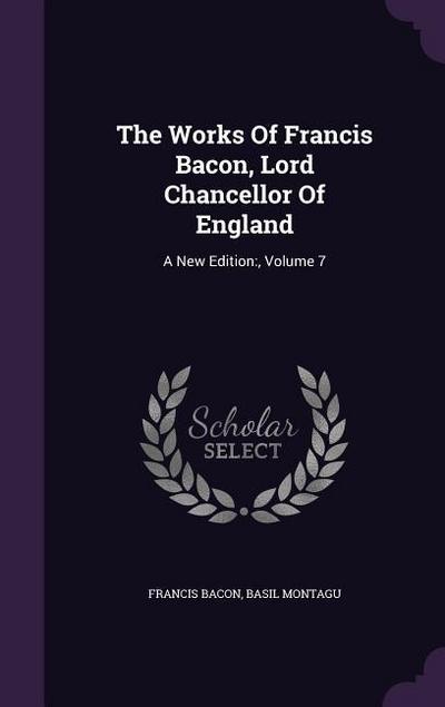 The Works Of Francis Bacon, Lord Chancellor Of England