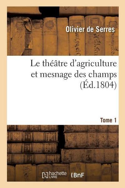 Le Théâtre d’Agriculture Et Mesnage Des Champs. Tome 1