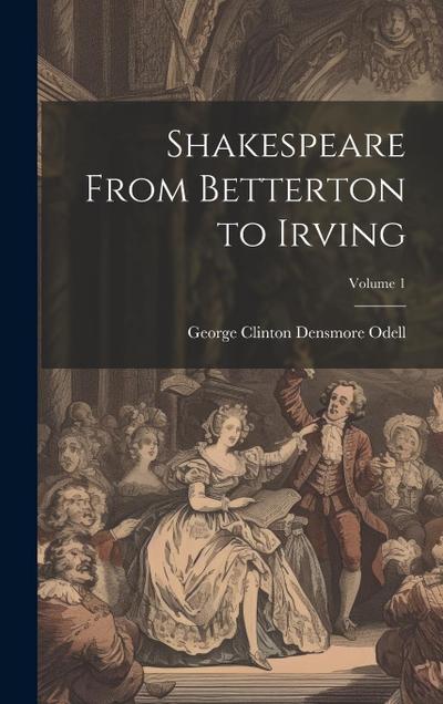 Shakespeare From Betterton to Irving; Volume 1