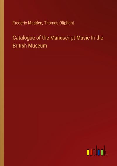 Catalogue of the Manuscript Music In the British Museum